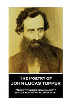 portada The Poetry of John Lucas Tupper: "These witnesses in dumb array? No- all must go or all must stay"