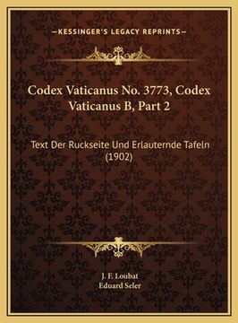 portada Codex Vaticanus No. 3773, Codex Vaticanus B, Part 2: Text Der Ruckseite Und Erlauternde Tafeln (1902) (en Alemán)