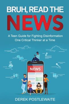 portada Bruh, Read the News: A Teen Guide for Fighting Disinformation, One Critical Thinker at a Time (en Inglés)