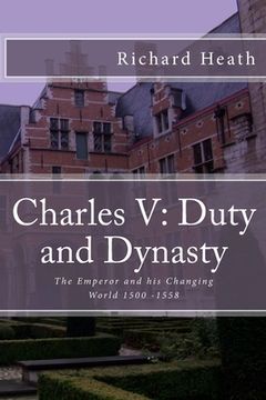 portada Charles V: Duty and Dynasty: The Emperor and his Changing World 1500-1558 (en Inglés)