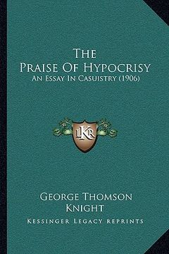 portada the praise of hypocrisy: an essay in casuistry (1906) (en Inglés)