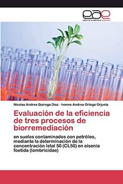 portada Evaluación de la Eficiencia de Tres Procesos de Biorremediación: En Suelos Contaminados con Petróleo, Mediante la Determinación de la Concentración Letal 50 (Cl50) en Eisenia Foetida (Lombricidae)