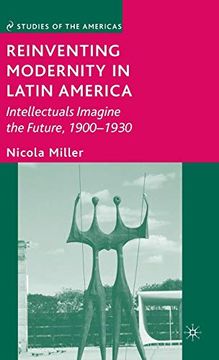 portada Reinventing Modernity in Latin America: Intellectuals Imagine the Future, 1900-1930 (Studies of the Americas) (in English)