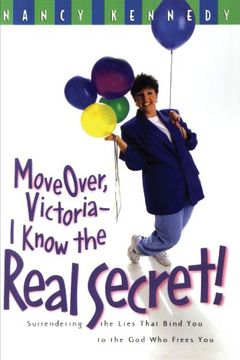 portada Move Over Victoria-I Know the Real Secret! Surrendering the Lies That Bind you to the god who Frees you (in English)
