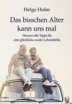 portada Das Bisschen Alter Kann uns mal - Humorvolle Tipps für Eine Glückliche Zweite Lebenshälfte (en Alemán)