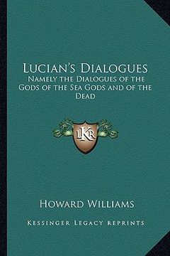 portada lucian's dialogues: namely the dialogues of the gods of the sea gods and of the dead: zeus the tragedian and the ferry boat (en Inglés)