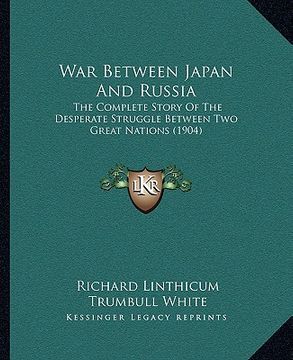portada war between japan and russia: the complete story of the desperate struggle between two great nations (1904)