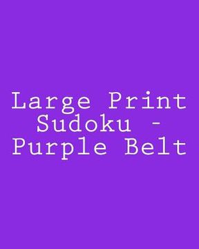 portada Large Print Sudoku - Purple Belt: Fun, Large Grid Sudoku Puzzles (en Inglés)