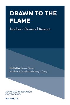 portada Drawn to the Flame: Teachers’ Stories of Burnout (Advances in Research on Teaching, 45) (en Inglés)
