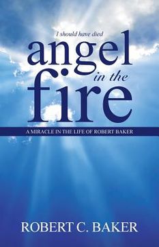 portada Angel in the Fire: A Miracle in The Life of Robert Baker (en Inglés)