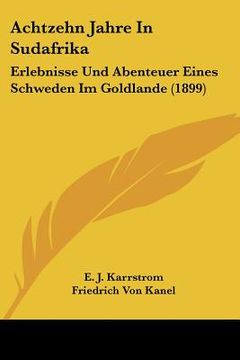 portada Achtzehn Jahre In Sudafrika: Erlebnisse Und Abenteuer Eines Schweden Im Goldlande (1899) (en Alemán)