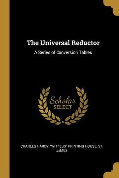 portada The Universal Reductor: A Series of Conversion Tables (en Inglés)