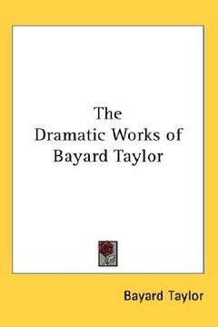 portada the dramatic works of bayard taylor (en Inglés)