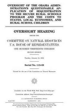 portada Oversight of the Obama administration's questionable application of sequestration to the Secure Rural Schools Program and the costs to states, local e