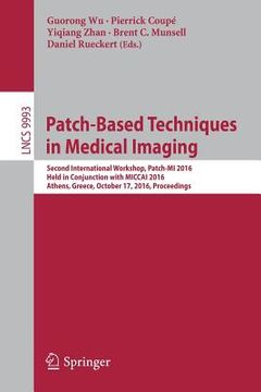 portada Patch-Based Techniques in Medical Imaging: Second International Workshop, Patch-Mi 2016, Held in Conjunction with Miccai 2016, Athens, Greece, October (en Inglés)