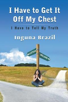 portada I Have to Get It Off My Chest - I Have to Tell My Truth (en Inglés)