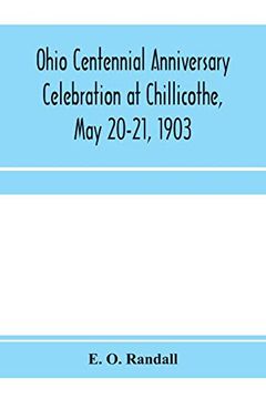 portada Ohio Centennial Anniversary Celebration at Chillicothe, may 20-21, 1903: Under the Auspices of the Ohio State Archælogical and Historical Society: Complete Proceedings (in English)