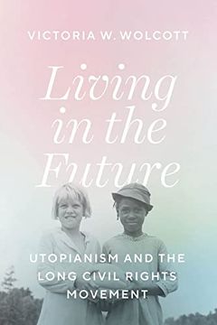 portada Living in the Future: Utopianism and the Long Civil Rights Movement (en Inglés)