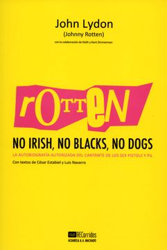 portada Rotten. No Irish, no Blacks, no Dogs: A Autobiografía Autorizada del Cantante de los sex Pistols y pil