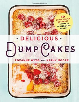 portada Delicious Dump Cakes: 50 Super Simple Desserts to Make in 15 Minutes or Less