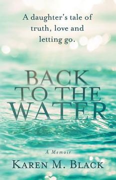 portada Back to the Water: A daughter's tale of truth, love and letting go (en Inglés)