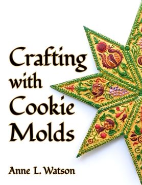 portada Crafting with Cookie Molds: Polymer Clay Mixed Media Projects to Beautify Your Home, Give as Gifts, and Celebrate the Holidays