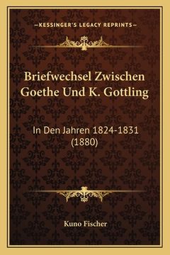 portada Briefwechsel Zwischen Goethe Und K. Gottling: In Den Jahren 1824-1831 (1880) (in German)