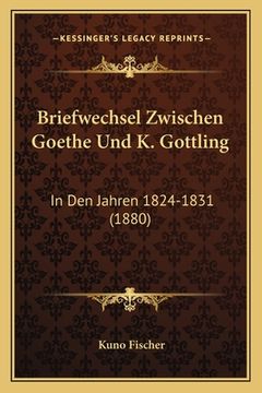 portada Briefwechsel Zwischen Goethe Und K. Gottling: In Den Jahren 1824-1831 (1880) (en Alemán)