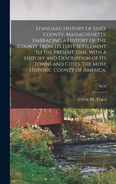 portada Standard History of Essex County, Massachusetts, Embracing a History of the County From Its First Settlement to the Present Time, With a History and D (en Inglés)