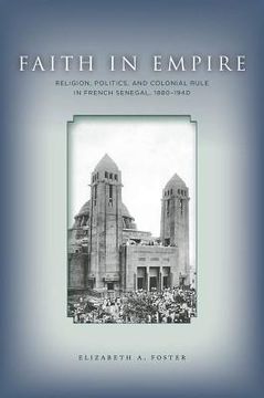 portada faith in empire: religion, politics, and colonial rule in french senegal, 1880-1940