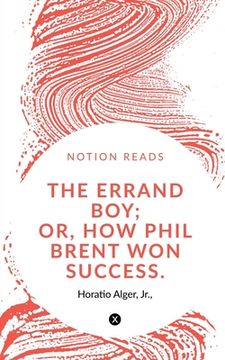 portada The Errand Boy; Or, How Phil Brent Won Success. (en Inglés)