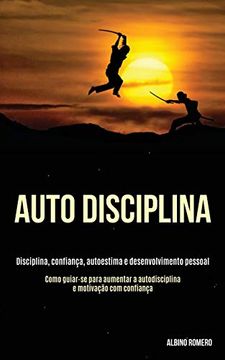 portada Auto-Disciplina: Disciplina, Confiança, Autoestima e Desenvolvimento Pessoal (Como Guiar-Se Para Aumentar a Autodisciplina e Motivação com Confiança) (in Portuguese)