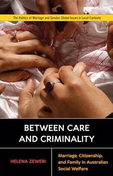 portada Between Care and Criminality: Marriage, Citizenship, and Family in Australian Social Welfare (Politics of Marriage and Gender: Global Issues in Local Contexts) (en Inglés)