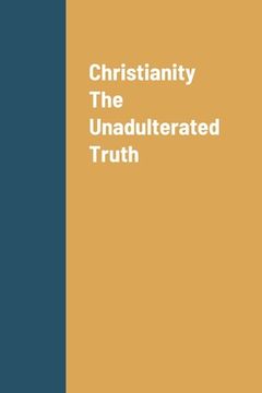 portada Christianity The Unadulterated Truth (en Inglés)