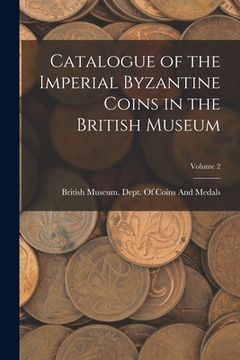 portada Catalogue of the Imperial Byzantine Coins in the British Museum; Volume 2 (in English)
