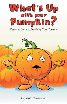 portada What's up with Your Pumpkin?: Keys and Steps to Reaching Your Dreams (en Inglés)