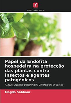 portada Papel da Endófita Hospedeira na Protecção das Plantas Contra Insectos e Agentes Patogénicos: Pragas, Agentes Patogénicos Controlo de Endófitos (in Portuguese)