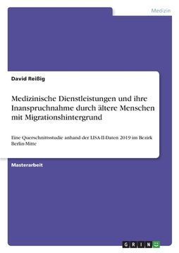 portada Medizinische Dienstleistungen und ihre Inanspruchnahme durch ältere Menschen mit Migrationshintergrund: Eine Querschnittsstudie anhand der LISA-II-Dat (in German)