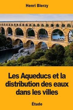 portada Les Aqueducs et la distribution des eaux dans les villes (en Francés)