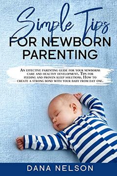 portada Simple Tips for Newborn Parenting: An Effective Parenting Guide for Your Newborns Care and Healthy Development. Tips for Feeding and Proven Sleep Solutions. How to Create a Strong Bond With Your Baby (en Inglés)