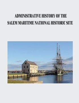 portada Administrative History of the Salem Maritime National Historic Site (en Inglés)