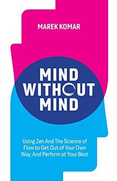 portada Mind Without Mind: Using zen and the Science of Flow to get out of Your own Way, and Perform at Your Best (en Inglés)