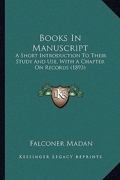 portada books in manuscript: a short introduction to their study and use, with a chapter on records (1893) (in English)