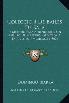 portada Coleccion de Bailes de Sala: Y Metodo Para Aprenderlos sin Ausilio de Maestro, Dedicada a la Juventud Mexicana (1862) (in Spanish)