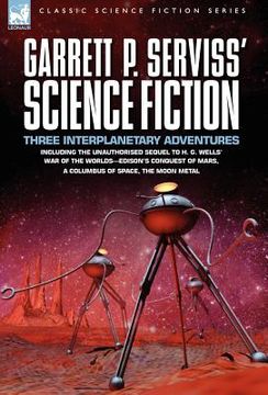 portada garrett p. serviss' science fiction: three interplanetary adventures including the unnauthorised sequel to h. g. wells' war of the worlds-edison's con (en Inglés)