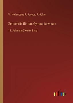 portada Zeitschrift für das Gymnasialwesen: 19. Jahrgang Zweiter Band (en Alemán)