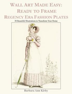 portada Wall Art Made Easy: Ready to Frame Regency Era Fashion Plates: 30 Beautiful Illustrations to Transform Your Home (in English)