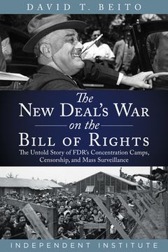 portada The New Deal's War on the Bill of Rights: The Untold Story of Fdr's Concentration Camps, Censorship, and Mass Surveillance