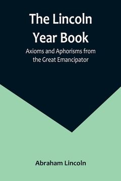 portada The Lincoln Year Book: Axioms and Aphorisms from the Great Emancipator 