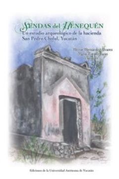 portada Sendas del Henequén: Un Estudio Arqueológico de la Hacienda san Pedro Cholul, Yucatán
